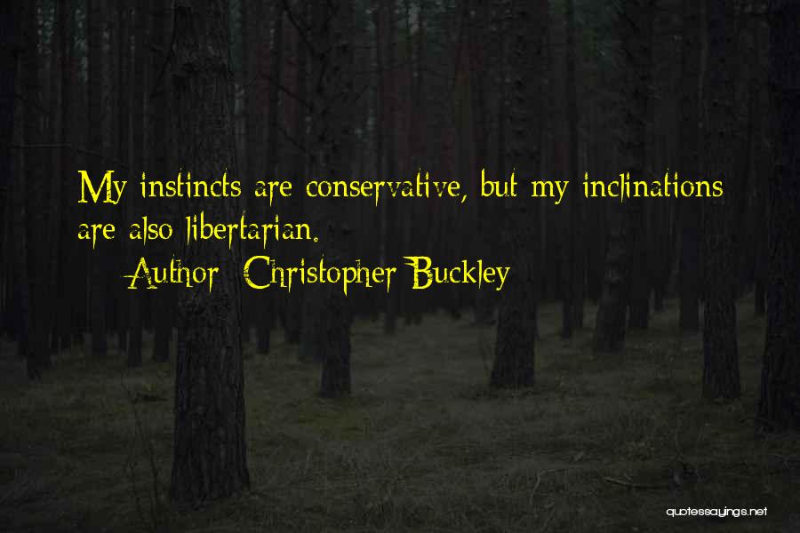 Christopher Buckley Quotes: My Instincts Are Conservative, But My Inclinations Are Also Libertarian.