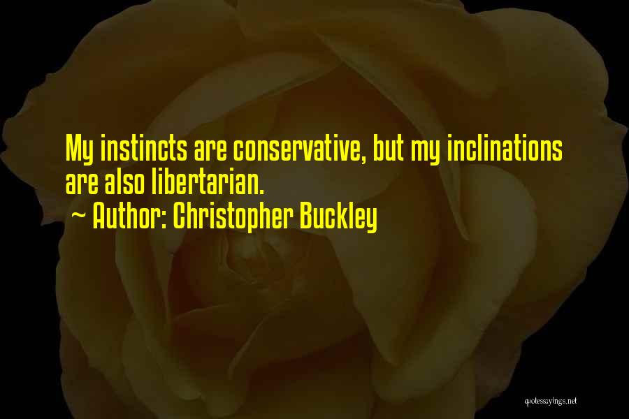 Christopher Buckley Quotes: My Instincts Are Conservative, But My Inclinations Are Also Libertarian.