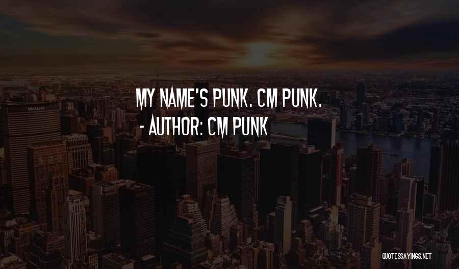 CM Punk Quotes: My Name's Punk. Cm Punk.
