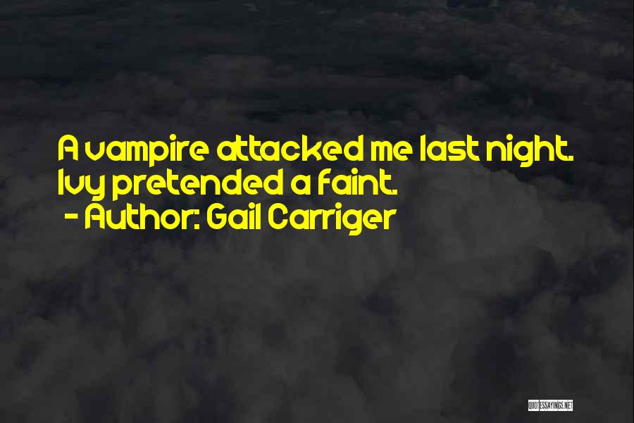 Gail Carriger Quotes: A Vampire Attacked Me Last Night. Ivy Pretended A Faint.