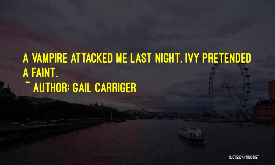 Gail Carriger Quotes: A Vampire Attacked Me Last Night. Ivy Pretended A Faint.