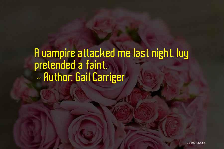Gail Carriger Quotes: A Vampire Attacked Me Last Night. Ivy Pretended A Faint.