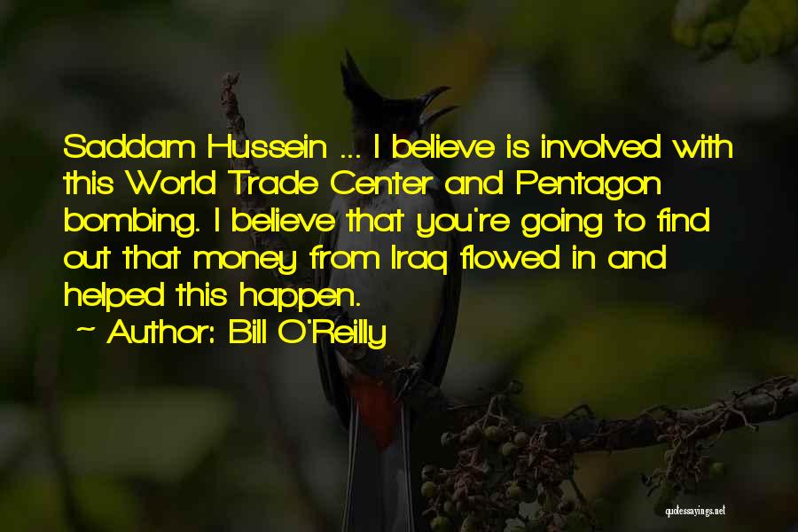 Bill O'Reilly Quotes: Saddam Hussein ... I Believe Is Involved With This World Trade Center And Pentagon Bombing. I Believe That You're Going