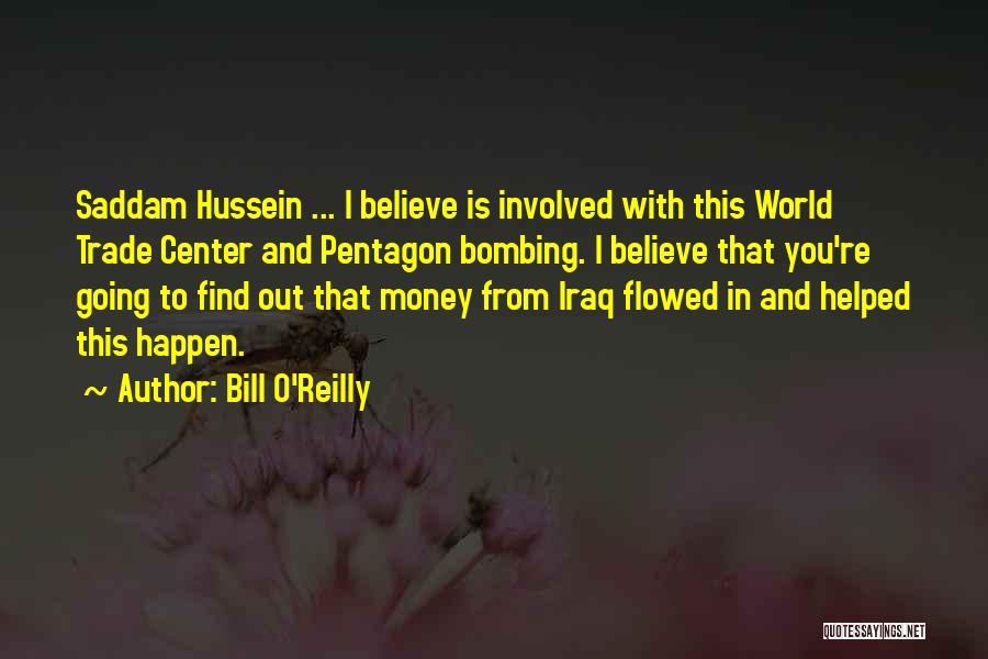 Bill O'Reilly Quotes: Saddam Hussein ... I Believe Is Involved With This World Trade Center And Pentagon Bombing. I Believe That You're Going