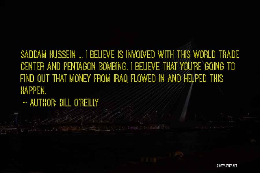 Bill O'Reilly Quotes: Saddam Hussein ... I Believe Is Involved With This World Trade Center And Pentagon Bombing. I Believe That You're Going