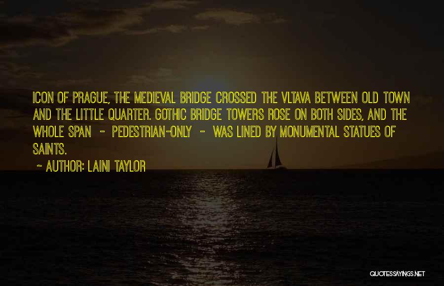 Laini Taylor Quotes: Icon Of Prague, The Medieval Bridge Crossed The Vltava Between Old Town And The Little Quarter. Gothic Bridge Towers Rose