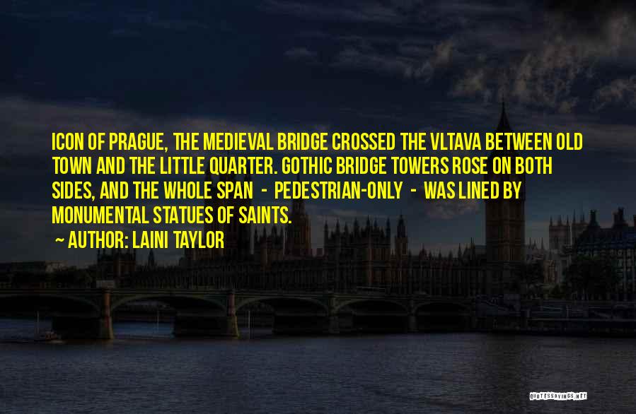 Laini Taylor Quotes: Icon Of Prague, The Medieval Bridge Crossed The Vltava Between Old Town And The Little Quarter. Gothic Bridge Towers Rose