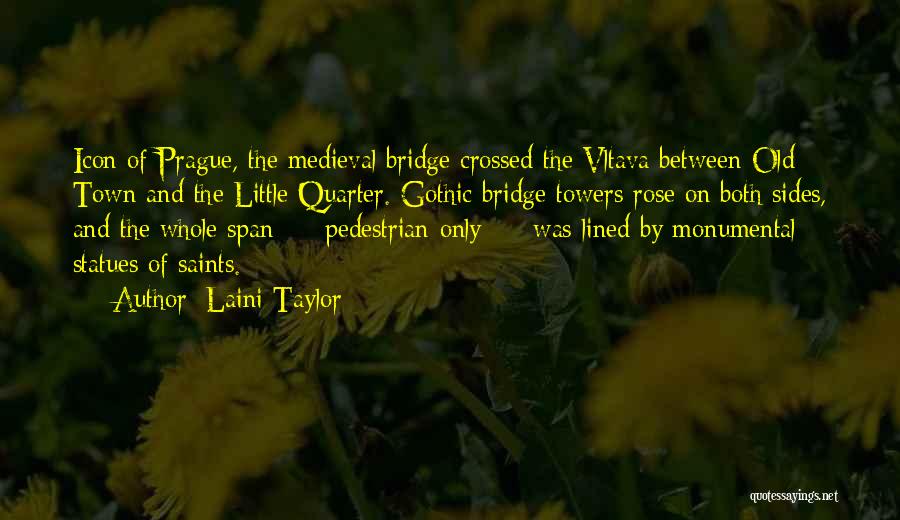 Laini Taylor Quotes: Icon Of Prague, The Medieval Bridge Crossed The Vltava Between Old Town And The Little Quarter. Gothic Bridge Towers Rose