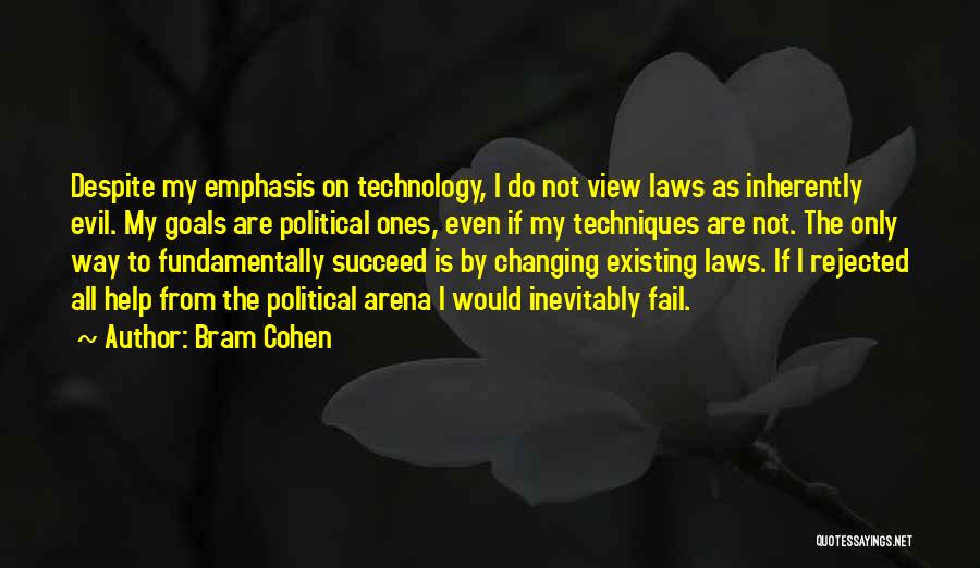 Bram Cohen Quotes: Despite My Emphasis On Technology, I Do Not View Laws As Inherently Evil. My Goals Are Political Ones, Even If