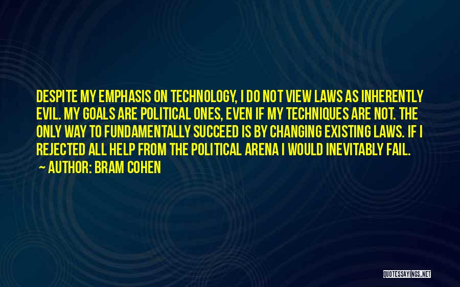 Bram Cohen Quotes: Despite My Emphasis On Technology, I Do Not View Laws As Inherently Evil. My Goals Are Political Ones, Even If