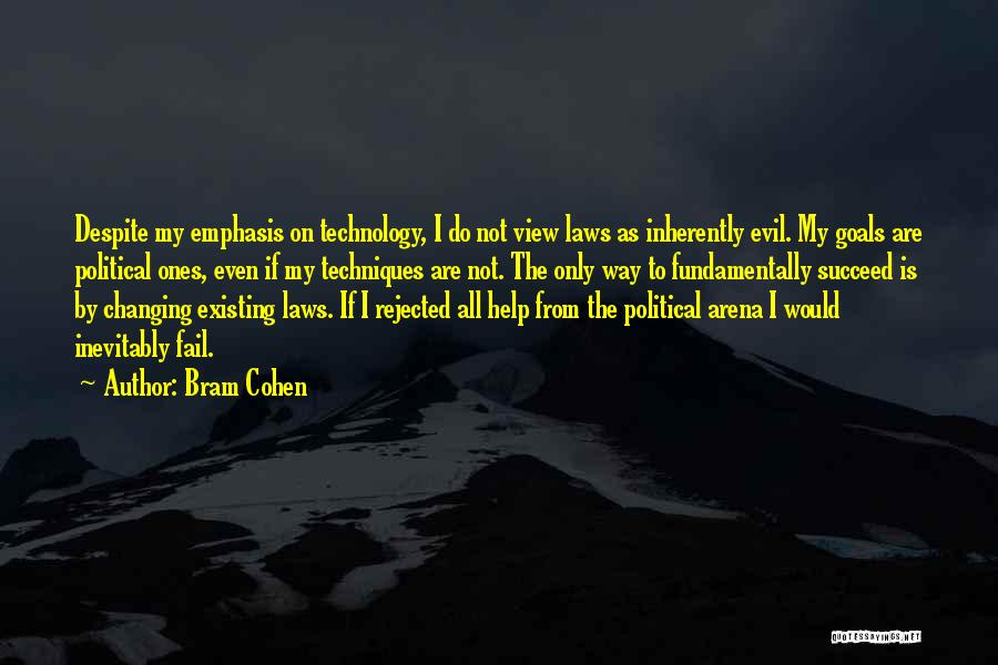 Bram Cohen Quotes: Despite My Emphasis On Technology, I Do Not View Laws As Inherently Evil. My Goals Are Political Ones, Even If