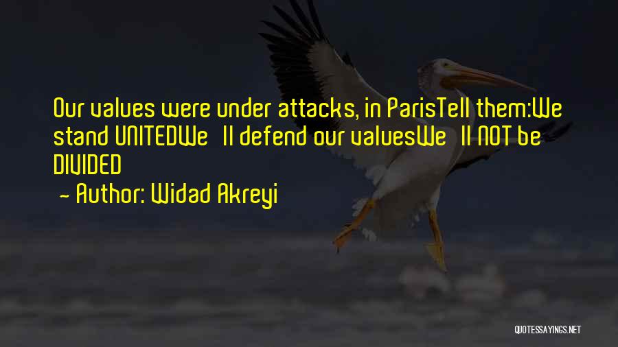 Widad Akreyi Quotes: Our Values Were Under Attacks, In Paristell Them:we Stand Unitedwe'll Defend Our Valueswe'll Not Be Divided
