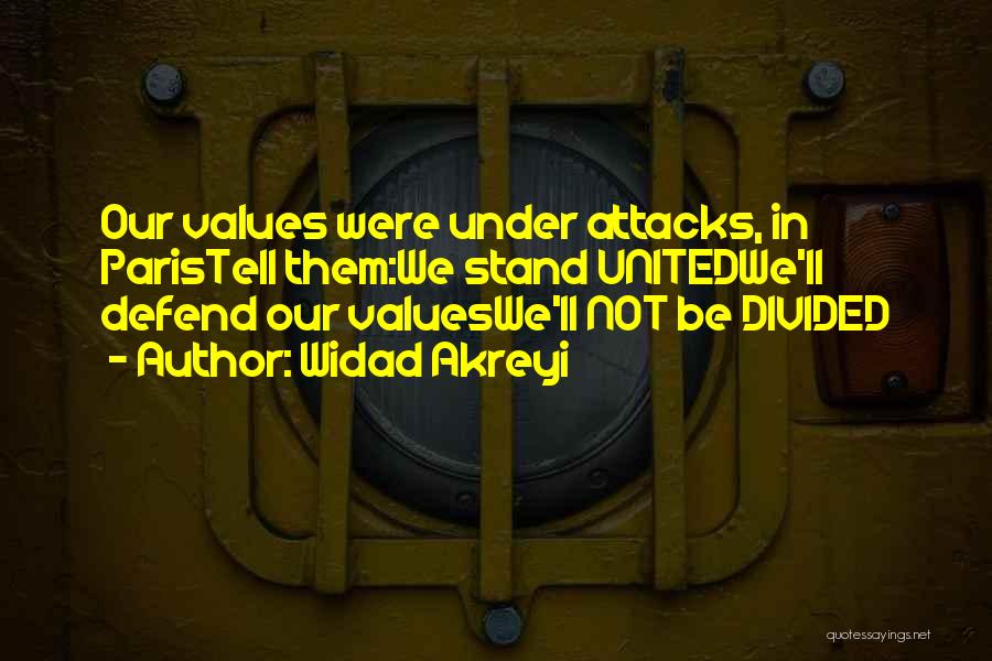 Widad Akreyi Quotes: Our Values Were Under Attacks, In Paristell Them:we Stand Unitedwe'll Defend Our Valueswe'll Not Be Divided
