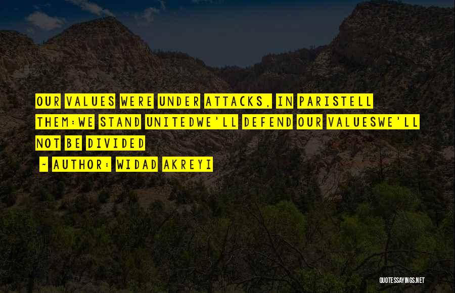 Widad Akreyi Quotes: Our Values Were Under Attacks, In Paristell Them:we Stand Unitedwe'll Defend Our Valueswe'll Not Be Divided