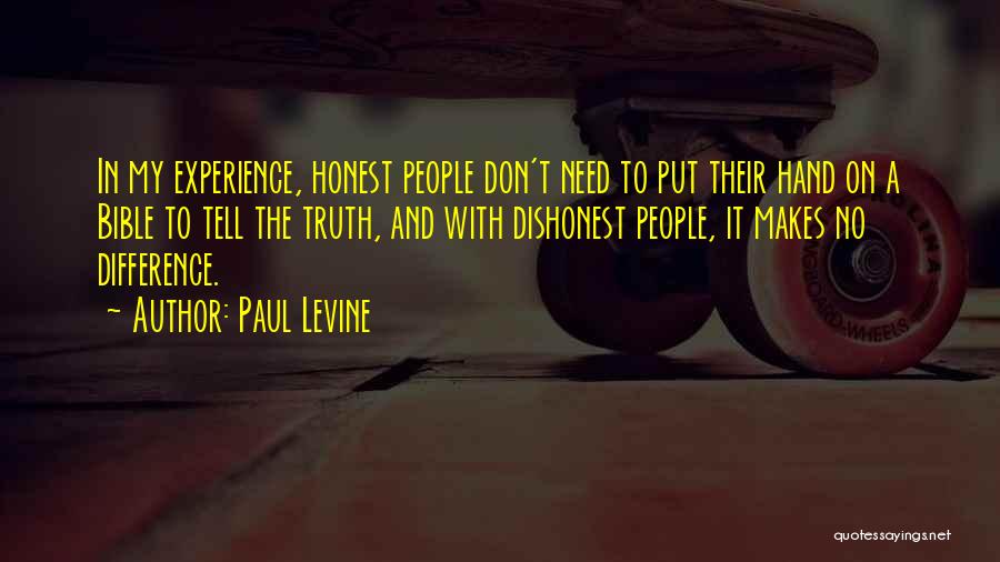 Paul Levine Quotes: In My Experience, Honest People Don't Need To Put Their Hand On A Bible To Tell The Truth, And With