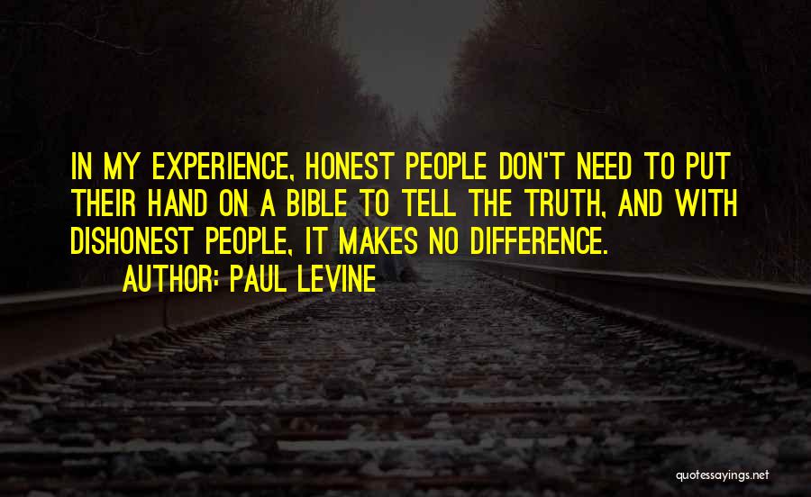 Paul Levine Quotes: In My Experience, Honest People Don't Need To Put Their Hand On A Bible To Tell The Truth, And With