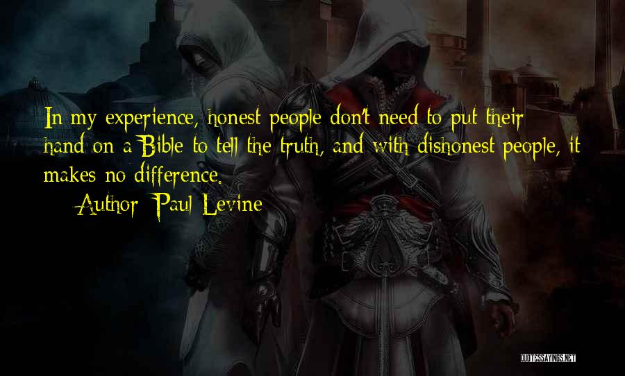 Paul Levine Quotes: In My Experience, Honest People Don't Need To Put Their Hand On A Bible To Tell The Truth, And With