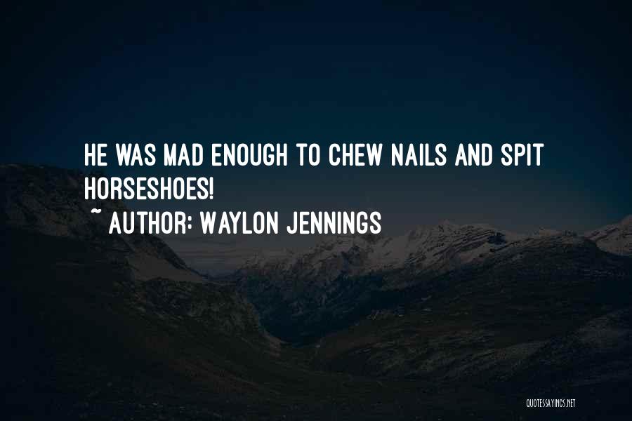 Waylon Jennings Quotes: He Was Mad Enough To Chew Nails And Spit Horseshoes!