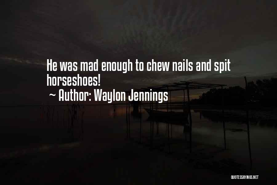 Waylon Jennings Quotes: He Was Mad Enough To Chew Nails And Spit Horseshoes!