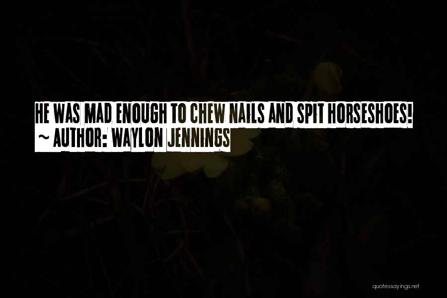 Waylon Jennings Quotes: He Was Mad Enough To Chew Nails And Spit Horseshoes!