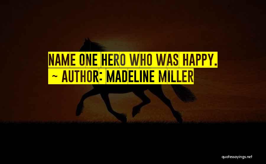 Madeline Miller Quotes: Name One Hero Who Was Happy.