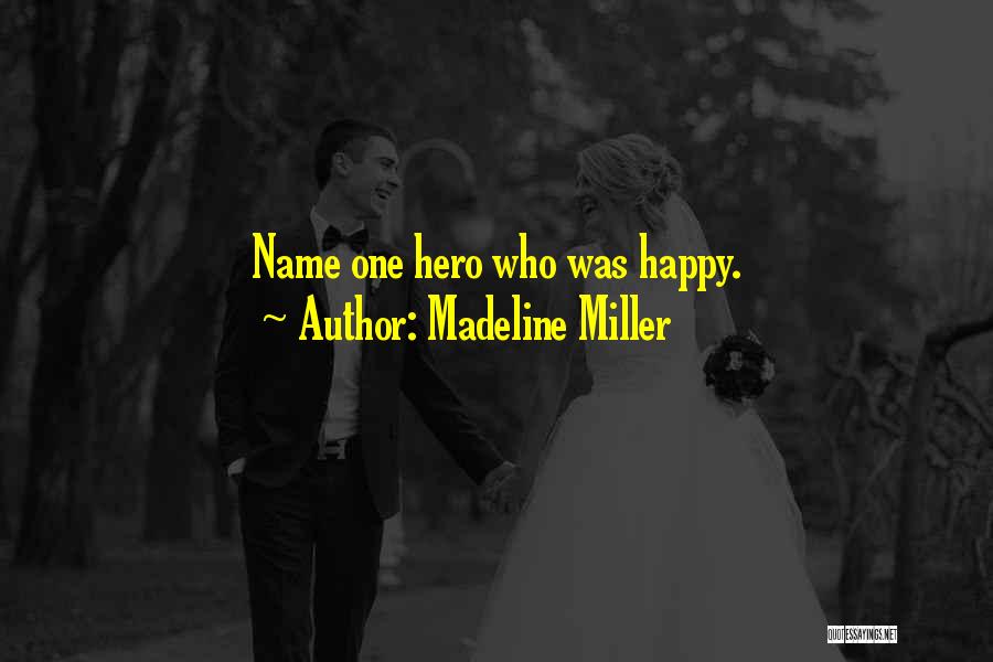 Madeline Miller Quotes: Name One Hero Who Was Happy.