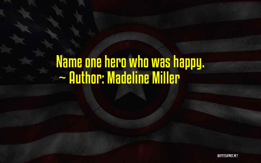 Madeline Miller Quotes: Name One Hero Who Was Happy.