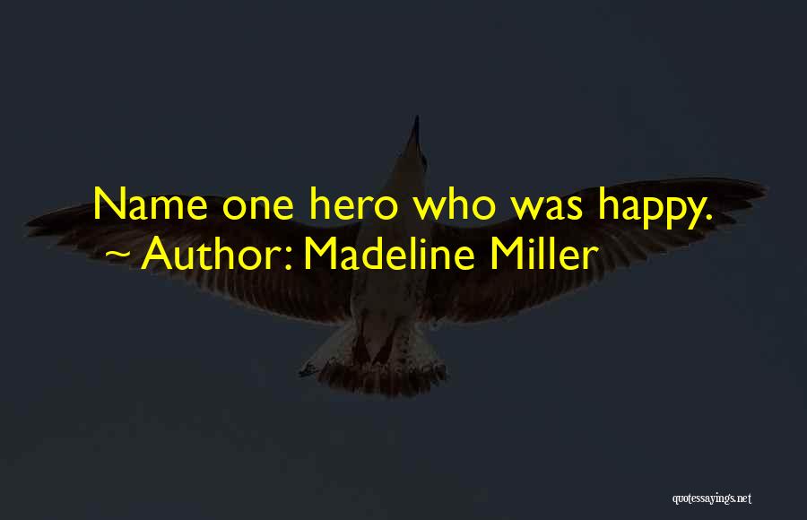 Madeline Miller Quotes: Name One Hero Who Was Happy.