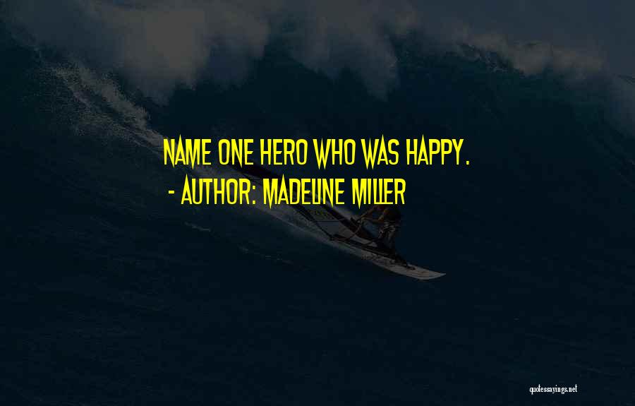 Madeline Miller Quotes: Name One Hero Who Was Happy.