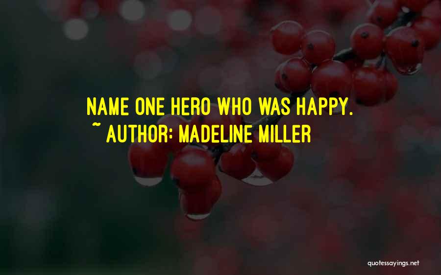 Madeline Miller Quotes: Name One Hero Who Was Happy.