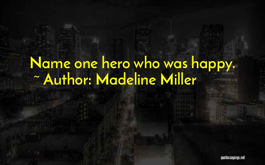 Madeline Miller Quotes: Name One Hero Who Was Happy.
