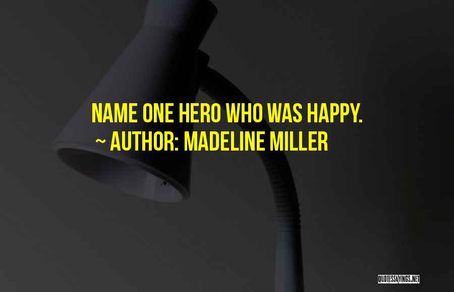 Madeline Miller Quotes: Name One Hero Who Was Happy.