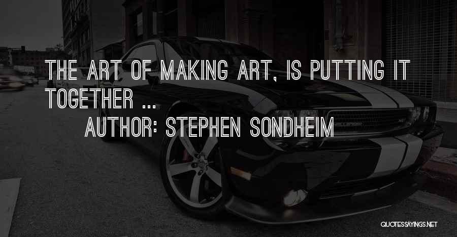 Stephen Sondheim Quotes: The Art Of Making Art, Is Putting It Together ...