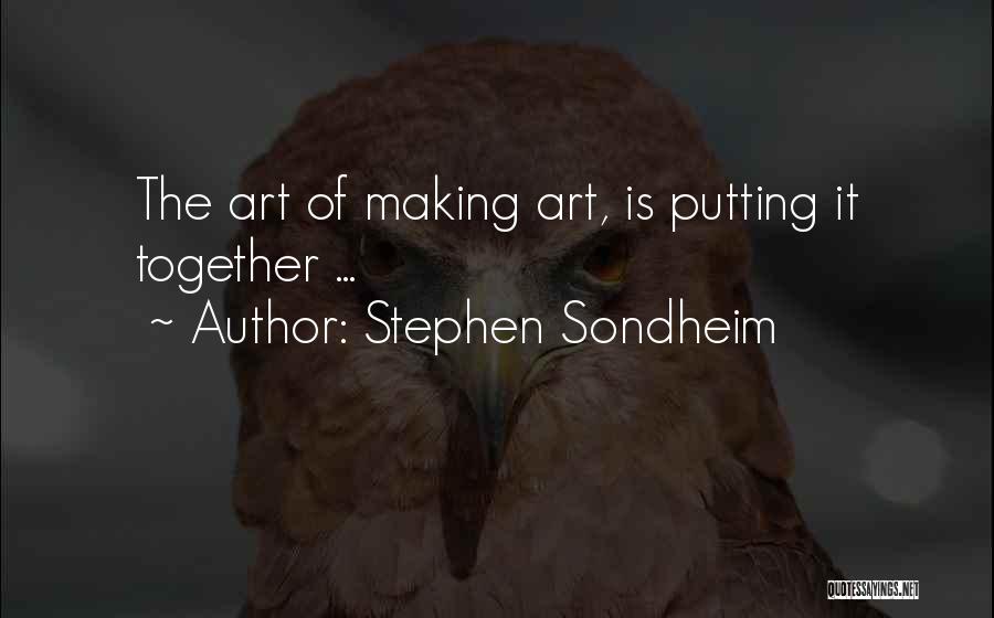 Stephen Sondheim Quotes: The Art Of Making Art, Is Putting It Together ...