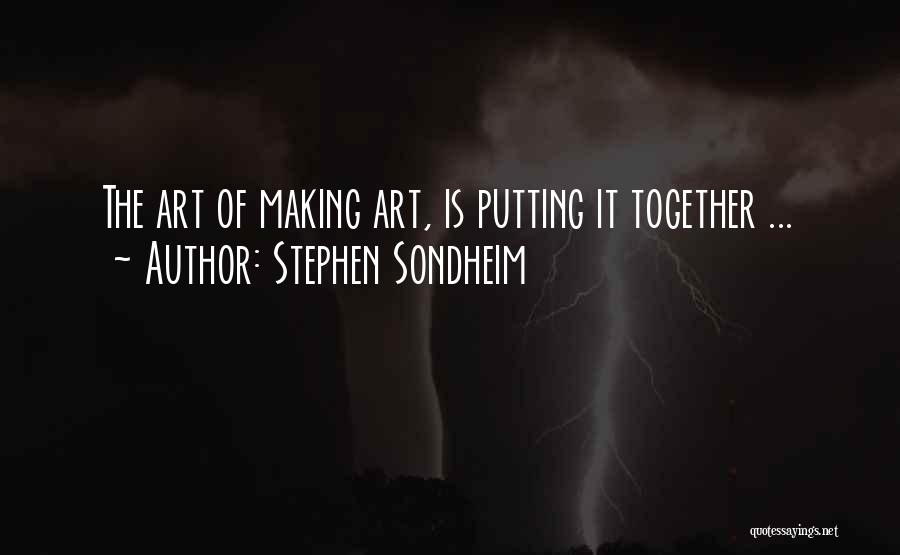 Stephen Sondheim Quotes: The Art Of Making Art, Is Putting It Together ...
