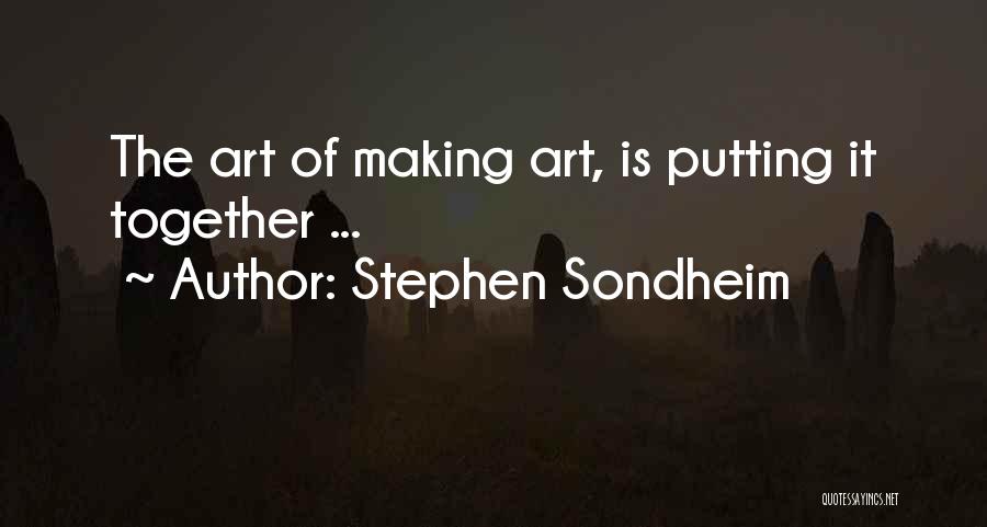 Stephen Sondheim Quotes: The Art Of Making Art, Is Putting It Together ...