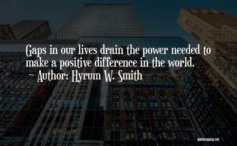 Hyrum W. Smith Quotes: Gaps In Our Lives Drain The Power Needed To Make A Positive Difference In The World.