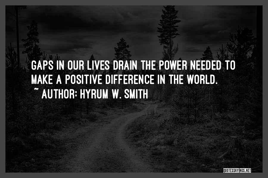 Hyrum W. Smith Quotes: Gaps In Our Lives Drain The Power Needed To Make A Positive Difference In The World.