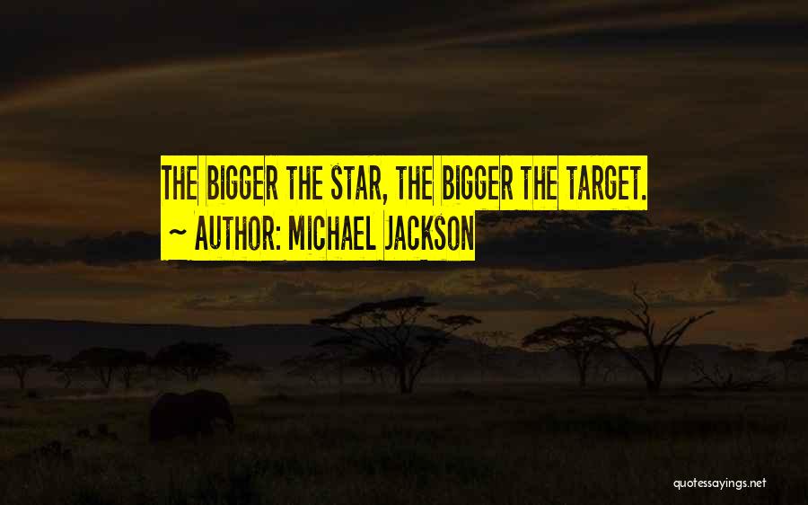 Michael Jackson Quotes: The Bigger The Star, The Bigger The Target.