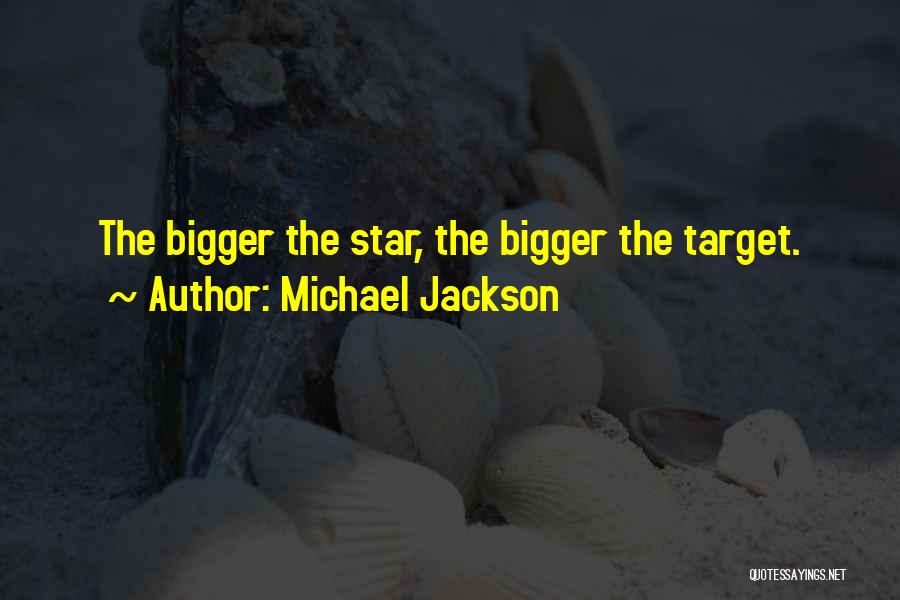 Michael Jackson Quotes: The Bigger The Star, The Bigger The Target.