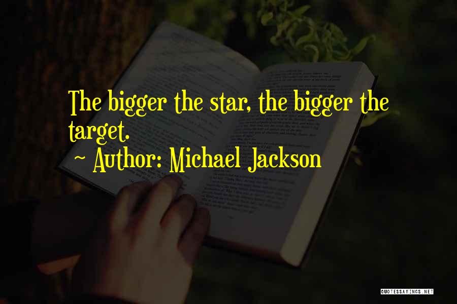 Michael Jackson Quotes: The Bigger The Star, The Bigger The Target.