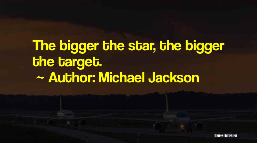 Michael Jackson Quotes: The Bigger The Star, The Bigger The Target.
