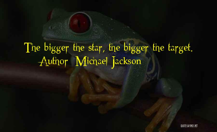 Michael Jackson Quotes: The Bigger The Star, The Bigger The Target.