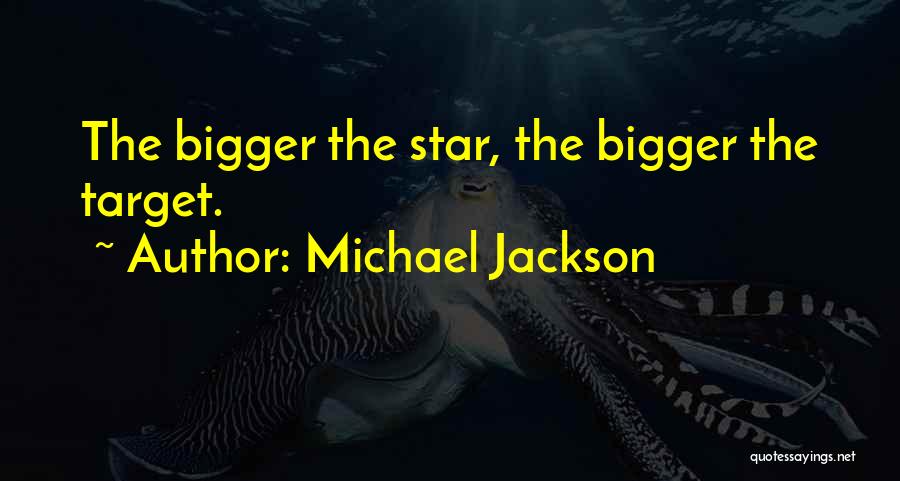 Michael Jackson Quotes: The Bigger The Star, The Bigger The Target.