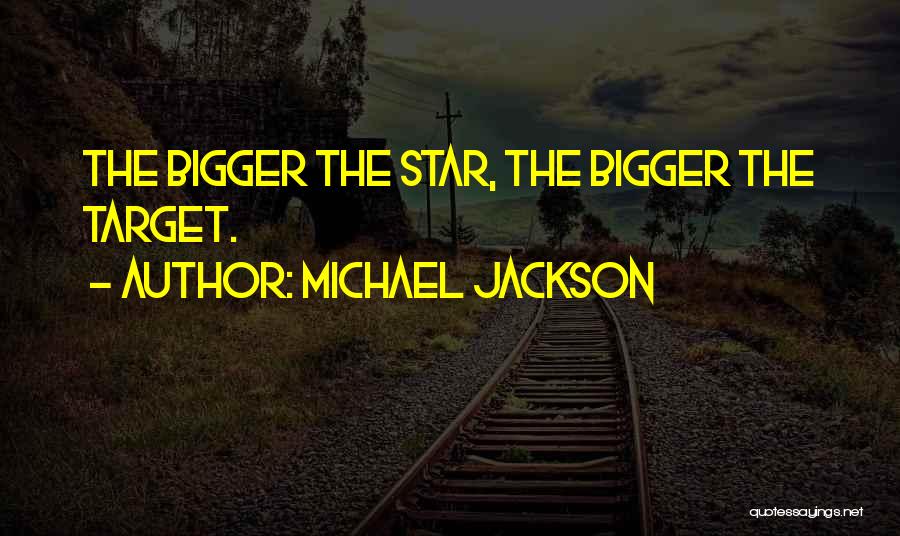 Michael Jackson Quotes: The Bigger The Star, The Bigger The Target.