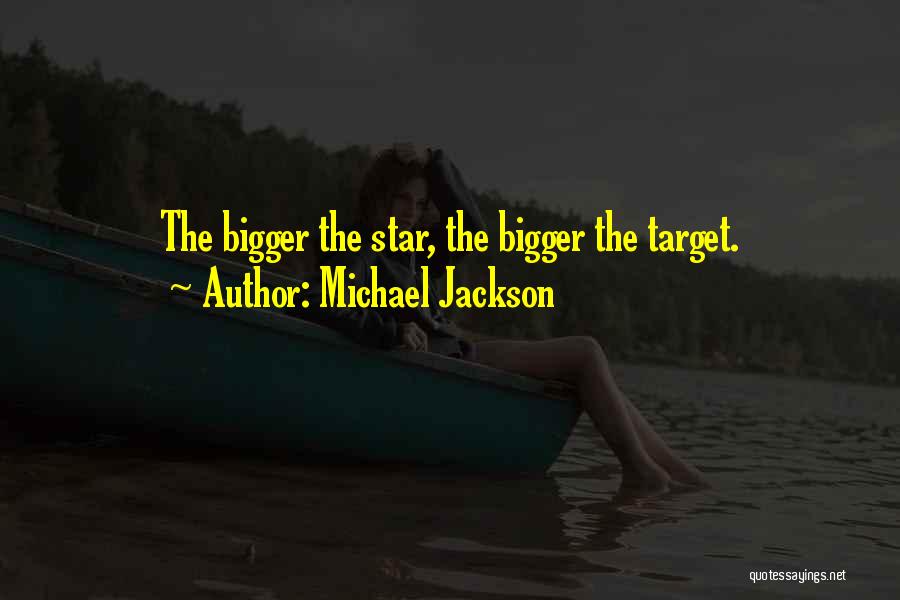 Michael Jackson Quotes: The Bigger The Star, The Bigger The Target.