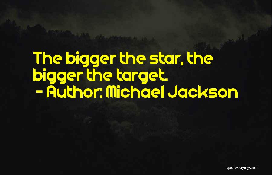 Michael Jackson Quotes: The Bigger The Star, The Bigger The Target.