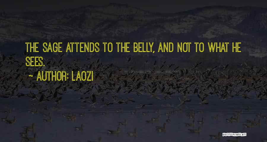 Laozi Quotes: The Sage Attends To The Belly, And Not To What He Sees.