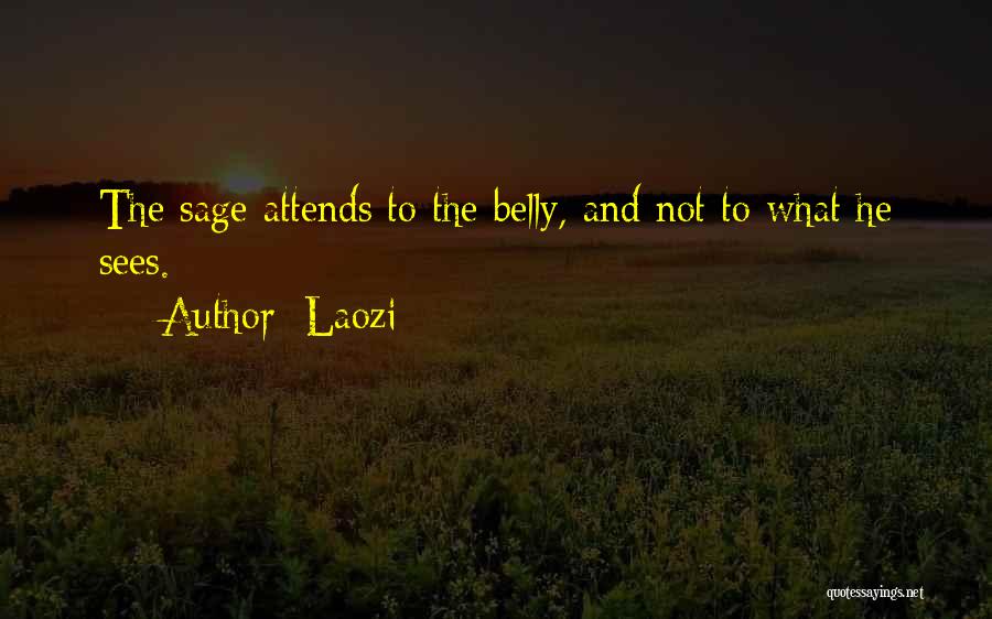Laozi Quotes: The Sage Attends To The Belly, And Not To What He Sees.