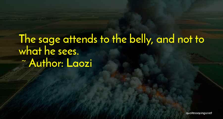Laozi Quotes: The Sage Attends To The Belly, And Not To What He Sees.
